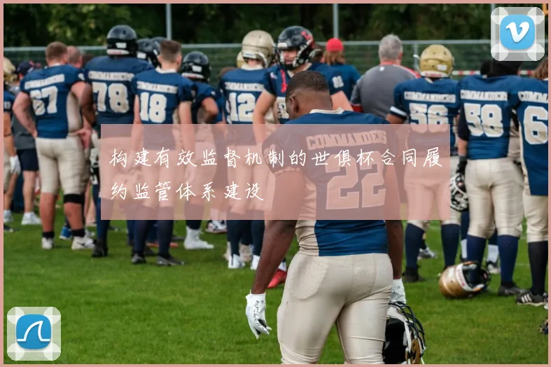 构建有效监督机制的世俱杯合同履约监管体系建设