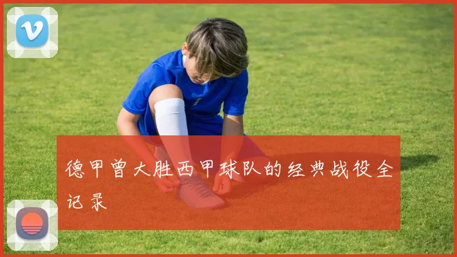 德甲曾大胜西甲球队的经典战役全记录