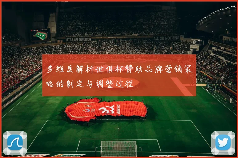 多维度解析世俱杯赞助品牌营销策略的制定与调整过程